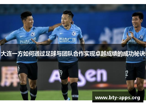 大连一方如何通过足球与团队合作实现卓越成绩的成功秘诀