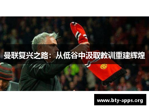 曼联复兴之路：从低谷中汲取教训重建辉煌