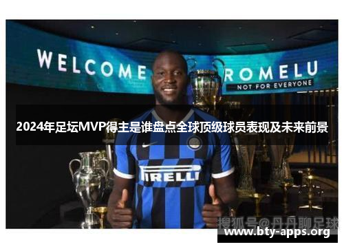 2024年足坛MVP得主是谁盘点全球顶级球员表现及未来前景
