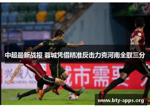中超最新战报 蓉城凭借精准反击力克河南全取三分
