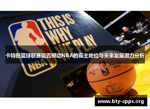 卡特新篮球联赛能否撼动NBA的霸主地位与未来发展潜力分析