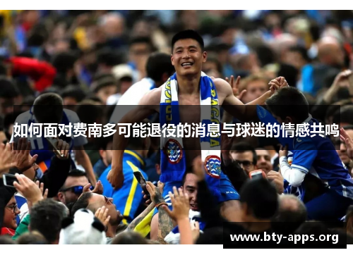 如何面对费南多可能退役的消息与球迷的情感共鸣