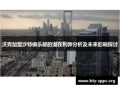 沃克加盟沙特俱乐部的潜在利弊分析及未来影响探讨