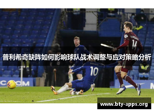 普利希奇缺阵如何影响球队战术调整与应对策略分析