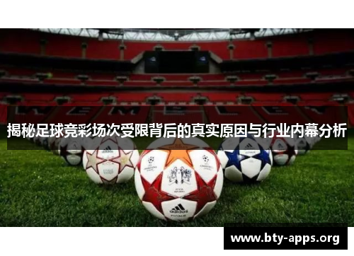 揭秘足球竞彩场次受限背后的真实原因与行业内幕分析