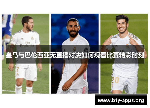 皇马与巴伦西亚无直播对决如何观看比赛精彩时刻