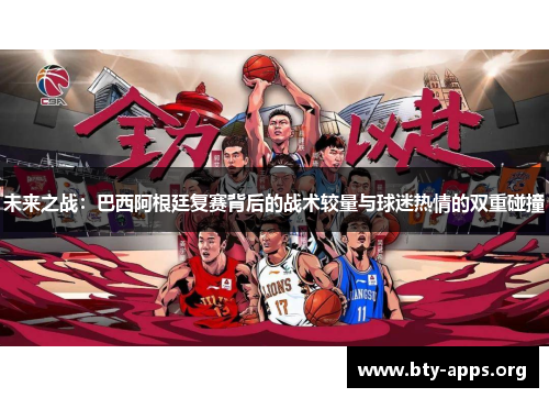 未来之战：巴西阿根廷复赛背后的战术较量与球迷热情的双重碰撞