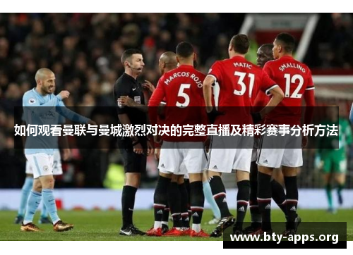 如何观看曼联与曼城激烈对决的完整直播及精彩赛事分析方法