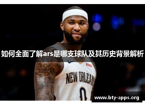 如何全面了解ars是哪支球队及其历史背景解析