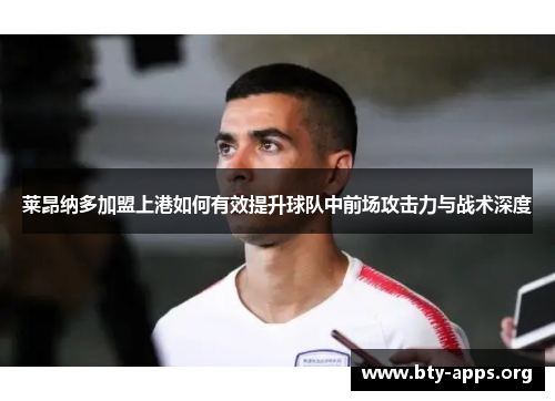 莱昂纳多加盟上港如何有效提升球队中前场攻击力与战术深度