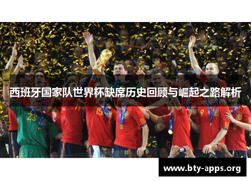 西班牙国家队世界杯缺席历史回顾与崛起之路解析