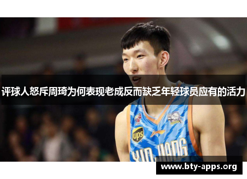 评球人怒斥周琦为何表现老成反而缺乏年轻球员应有的活力 评球人怒斥周琦为何表现老成反而缺乏年轻球员应有的活力
