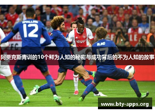 阿贾克斯青训的10个鲜为人知的秘密与成功背后的不为人知的故事