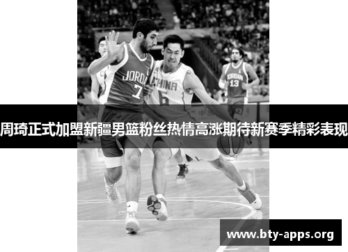 周琦正式加盟新疆男篮粉丝热情高涨期待新赛季精彩表现