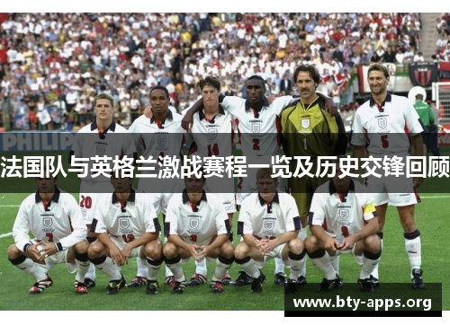 法国队与英格兰激战赛程一览及历史交锋回顾