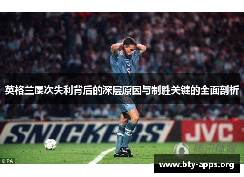 英格兰屡次失利背后的深层原因与制胜关键的全面剖析