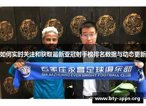 如何实时关注和获取最新亚冠射手榜排名数据与动态更新