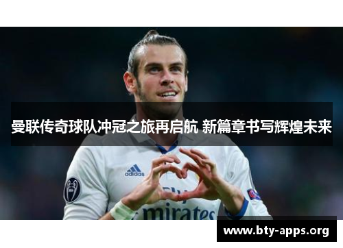 曼联传奇球队冲冠之旅再启航 新篇章书写辉煌未来