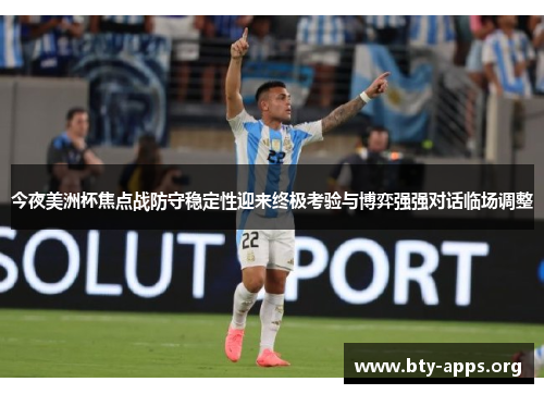 今夜美洲杯焦点战防守稳定性迎来终极考验与博弈强强对话临场调整